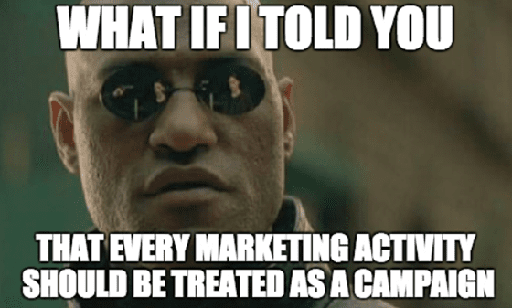 Meme of Morpheus from the Matrix saying that every marketing activity should be treated as a campaign